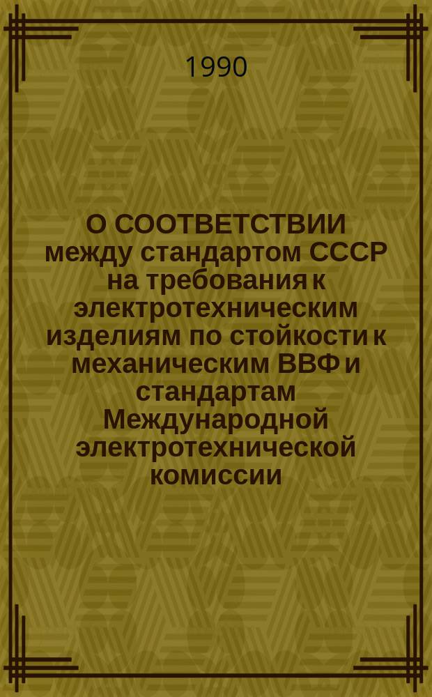 О СООТВЕТСТВИИ между стандартом СССР на требования к электротехническим изделиям по стойкости к механическим ВВФ и стандартам Международной электротехнической комиссии