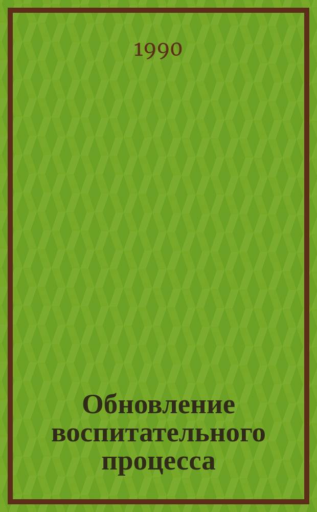 Обновление воспитательного процесса : Опыт и пробл. : Сб. ст.