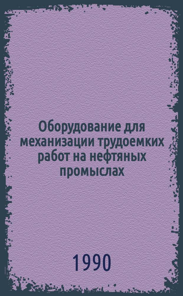 Оборудование для механизации трудоемких работ на нефтяных промыслах : Каталог : Срок ввода в действие - II кв. 1990 г