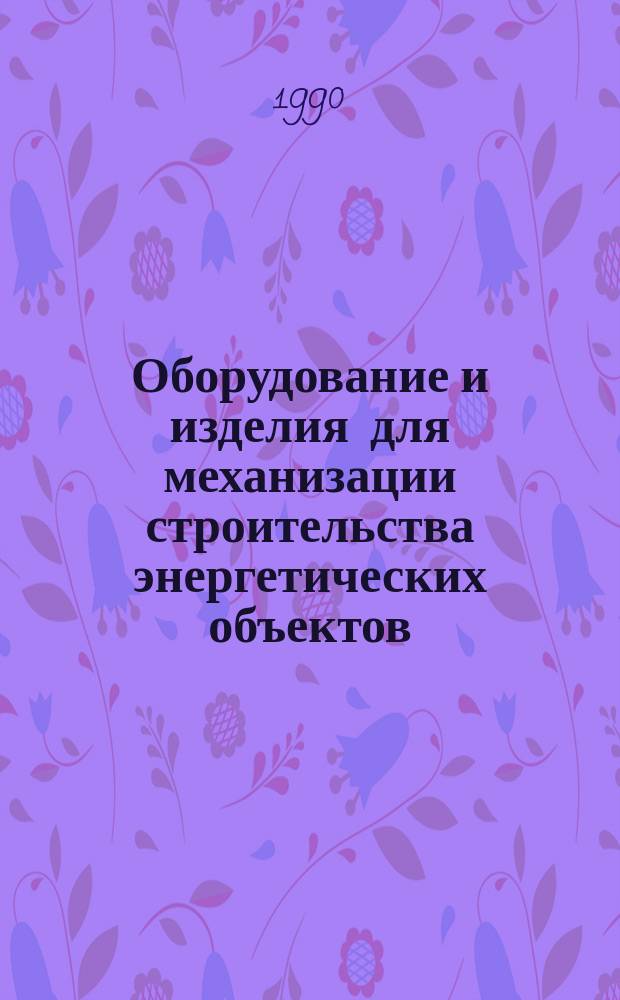 Оборудование и изделия для механизации строительства энергетических объектов : Номенклатур. кат