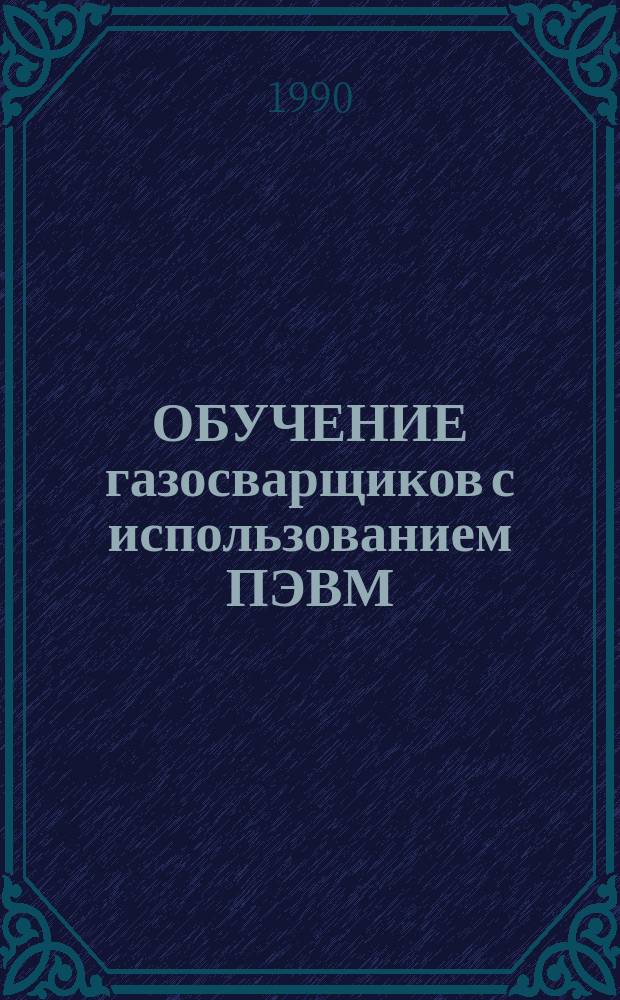 ОБУЧЕНИЕ газосварщиков с использованием ПЭВМ : Метод. рекомендации