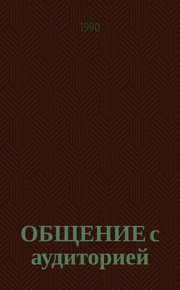 ОБЩЕНИЕ с аудиторией: основы организации и управления коллективом слушателей при проведении занятий в системе экономического образования : Метод. пособие в помощь пропагандистам и слушателям системы экон. образования