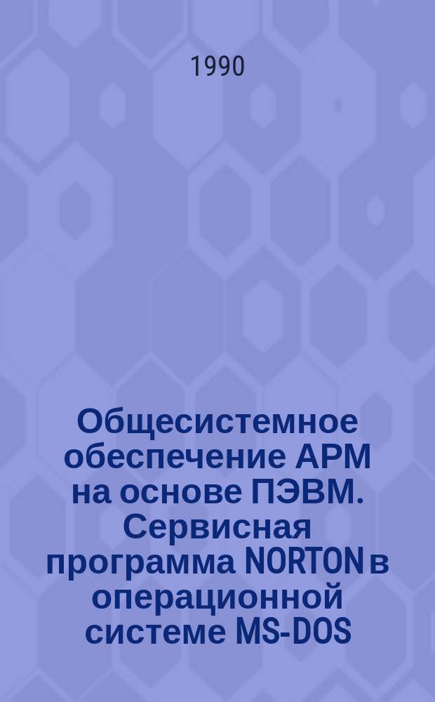Общесистемное обеспечение АРМ на основе ПЭВМ. Сервисная программа NORTON в операционной системе MS-DOS : Учеб.-метод. пособие
