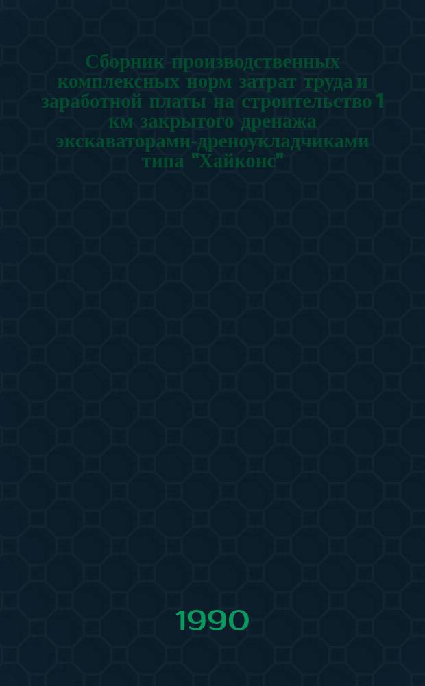 Сборник производственных комплексных норм затрат труда и заработной платы на строительство 1 км закрытого дренажа экскаваторами-дреноукладчиками типа "Хайконс", "Супер-300", ЭТЦ-406, УДМ-350