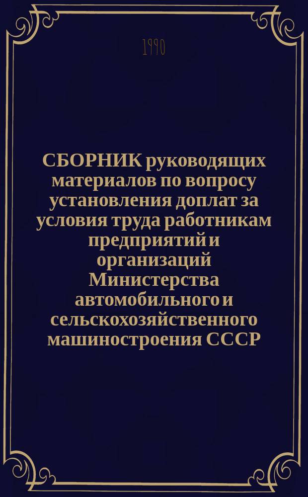 СБОРНИК руководящих материалов по вопросу установления доплат за условия труда работникам предприятий и организаций Министерства автомобильного и сельскохозяйственного машиностроения СССР