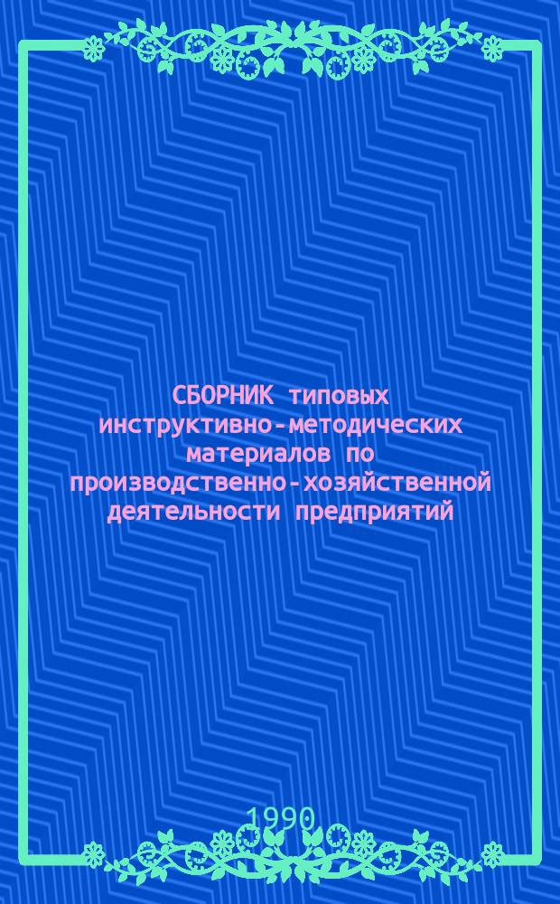 СБОРНИК типовых инструктивно-методических материалов по производственно-хозяйственной деятельности предприятий : По состоянию на 01.10.90