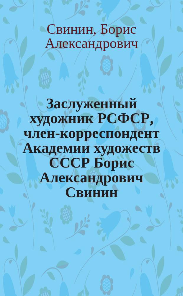 Заслуженный художник РСФСР, член-корреспондент Академии художеств СССР Борис Александрович Свинин : Скульптура : Кат. выст