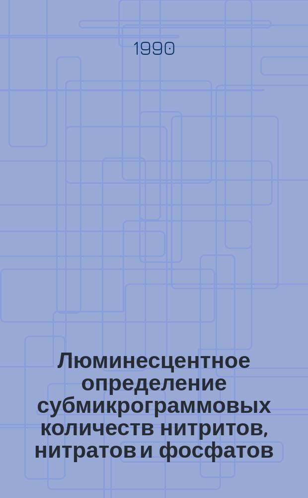 Люминесцентное определение субмикрограммовых количеств нитритов, нитратов и фосфатов : Автореф. дис. на соиск. учен. степ. канд. хим. наук : (02.00.02)
