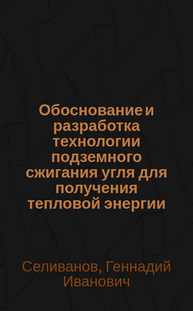 Обоснование и разработка технологии подземного сжигания угля для получения тепловой энергии : Автореф. дис. на соиск. учен. степ. д. т. н