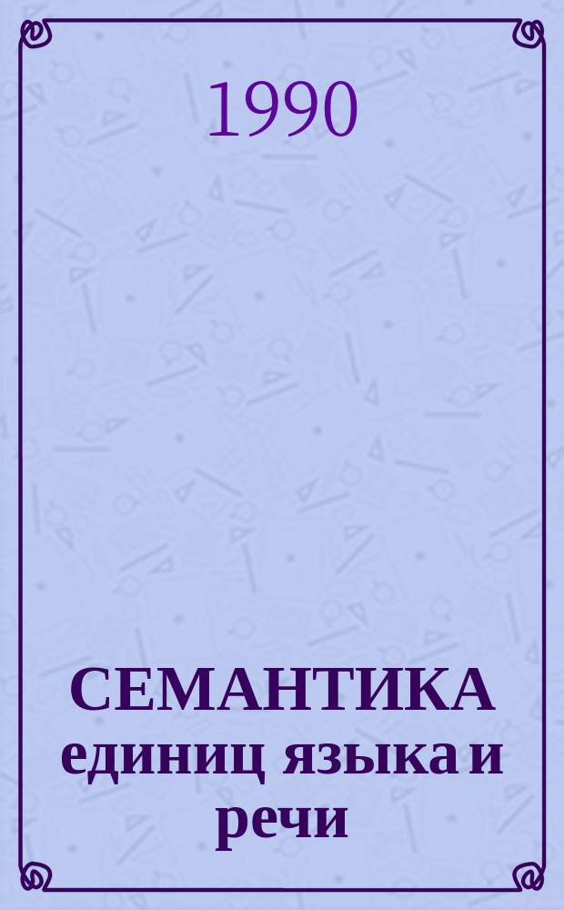 СЕМАНТИКА единиц языка и речи : Межвуз. регион. науч. конф. : Тез. докл