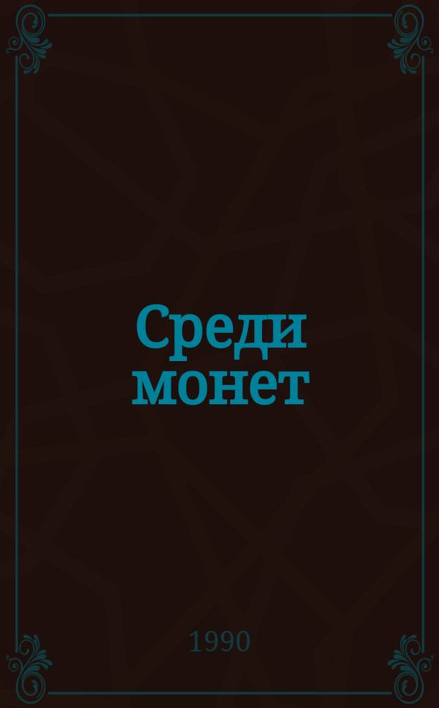 Среди монет : Кн. для учащихся сред. и ст. классов