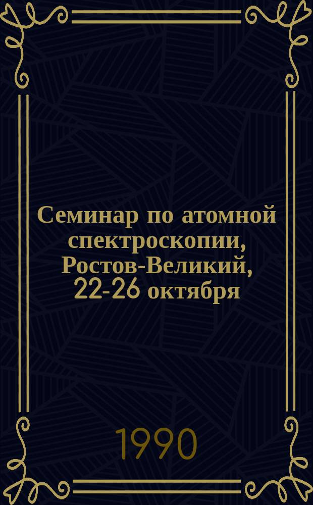 Семинар по атомной спектроскопии, Ростов-Великий, 22-26 октября : Сб. тез