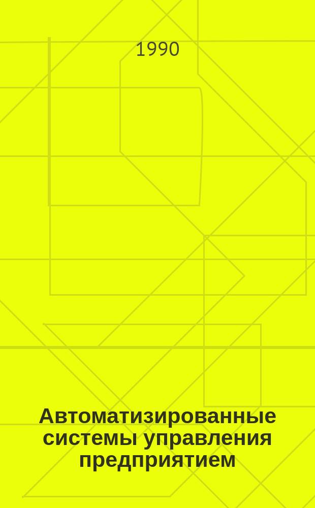 Автоматизированные системы управления предприятием : Для студентов инж.-экон. спец