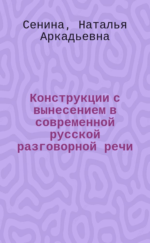 Конструкции с вынесением в современной русской разговорной речи : Автореф. дис. на соиск. учен. степ. канд. филол. наук : (10.02.01)