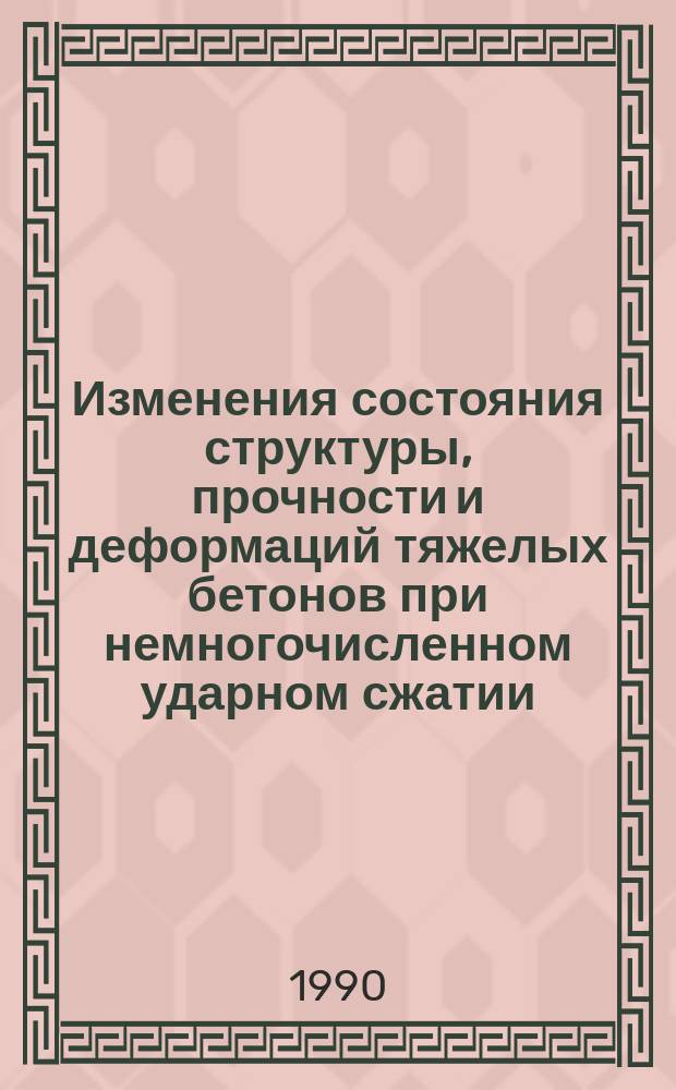 Изменения состояния структуры, прочности и деформаций тяжелых бетонов при немногочисленном ударном сжатии : Автореф. дис. на соиск. учен. степ. канд. техн. наук : (05.23.01)