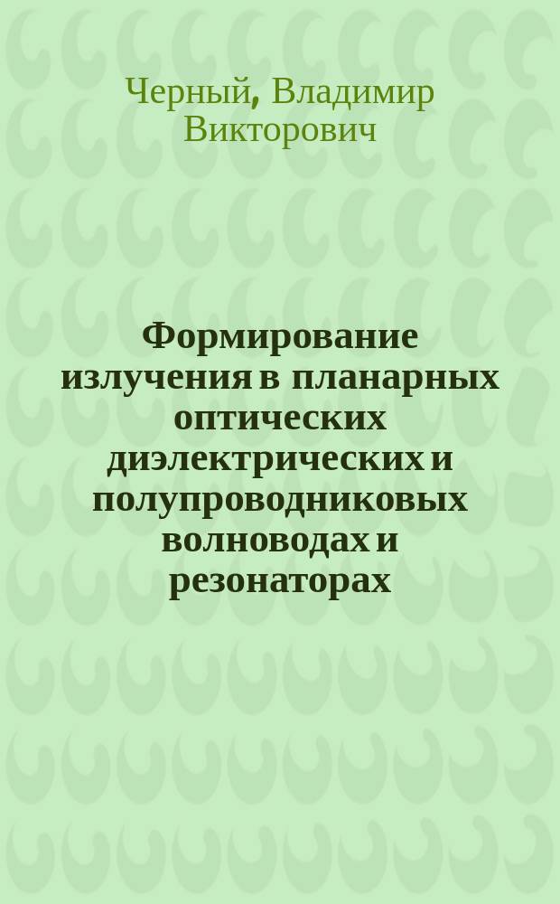 Формирование излучения в планарных оптических диэлектрических и полупроводниковых волноводах и резонаторах : Автореф. дис. на соиск. учен. степ. д-ра физ.-мат. наук : (01.04.03)