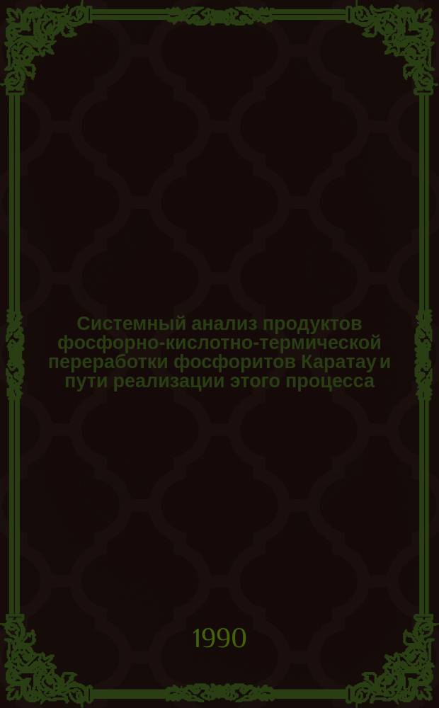 Системный анализ продуктов фосфорно-кислотно-термической переработки фосфоритов Каратау и пути реализации этого процесса : Автореф. дис. на соиск. учен. степ. канд. техн. наук : (05.17.01)