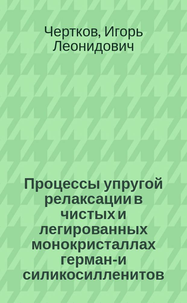 Процессы упругой релаксации в чистых и легированных монокристаллах германо- и силикосилленитов : Автореф. дис. на соиск. учен. степ. канд. физ.-мат. наук : (01.04.07)