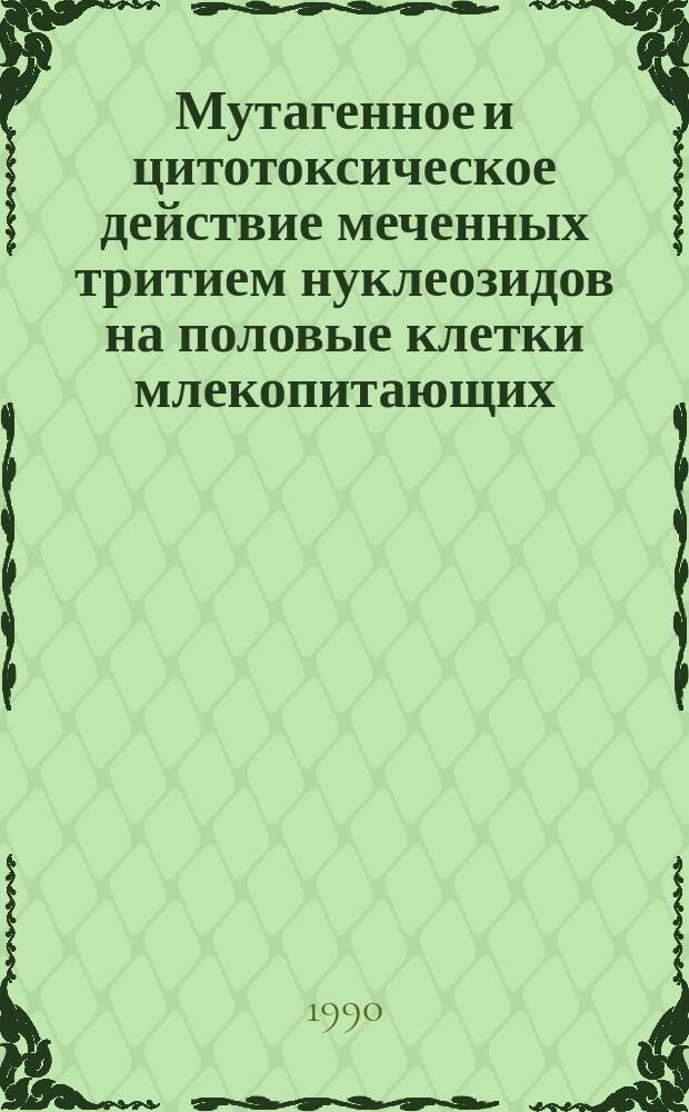 Мутагенное и цитотоксическое действие меченных тритием нуклеозидов на половые клетки млекопитающих : Автореф. дис. на соиск. учен. степ. канд. биол. наук : (03.00.01)