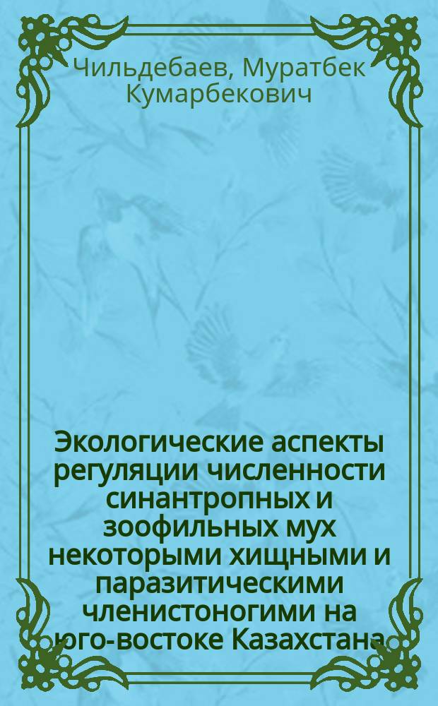 Экологические аспекты регуляции численности синантропных и зоофильных мух некоторыми хищными и паразитическими членистоногими на юго-востоке Казахстана : Автореф. дис. на соиск. учен. степ. канд. биол. наук : (03.00.19)