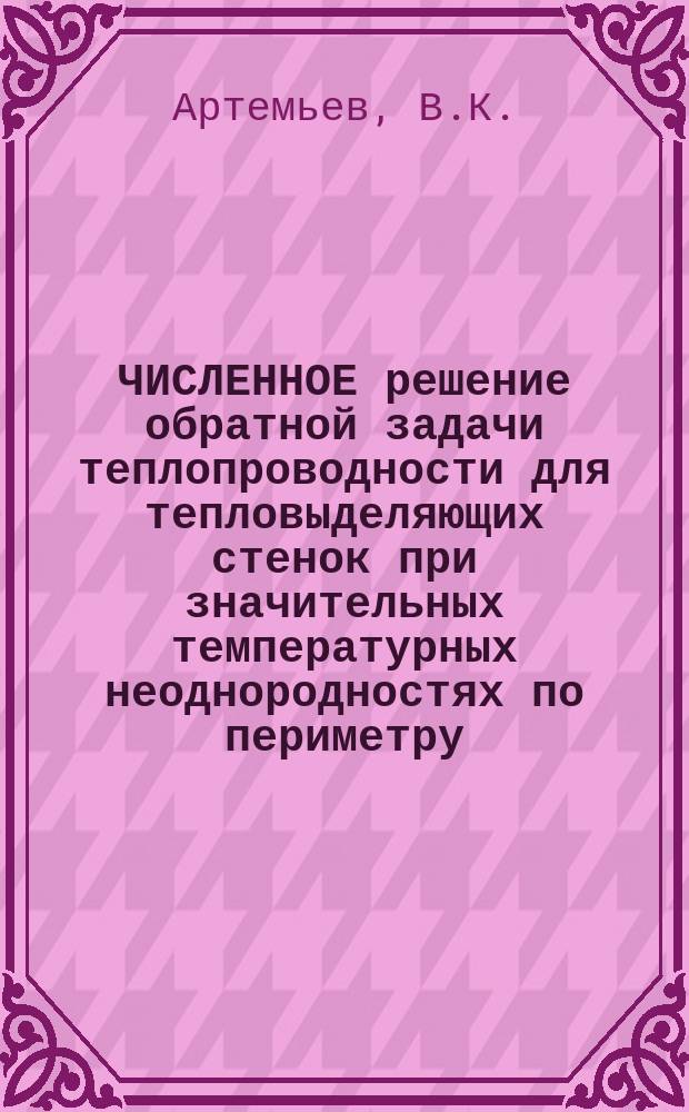 ЧИСЛЕННОЕ решение обратной задачи теплопроводности для тепловыделяющих стенок при значительных температурных неоднородностях по периметру