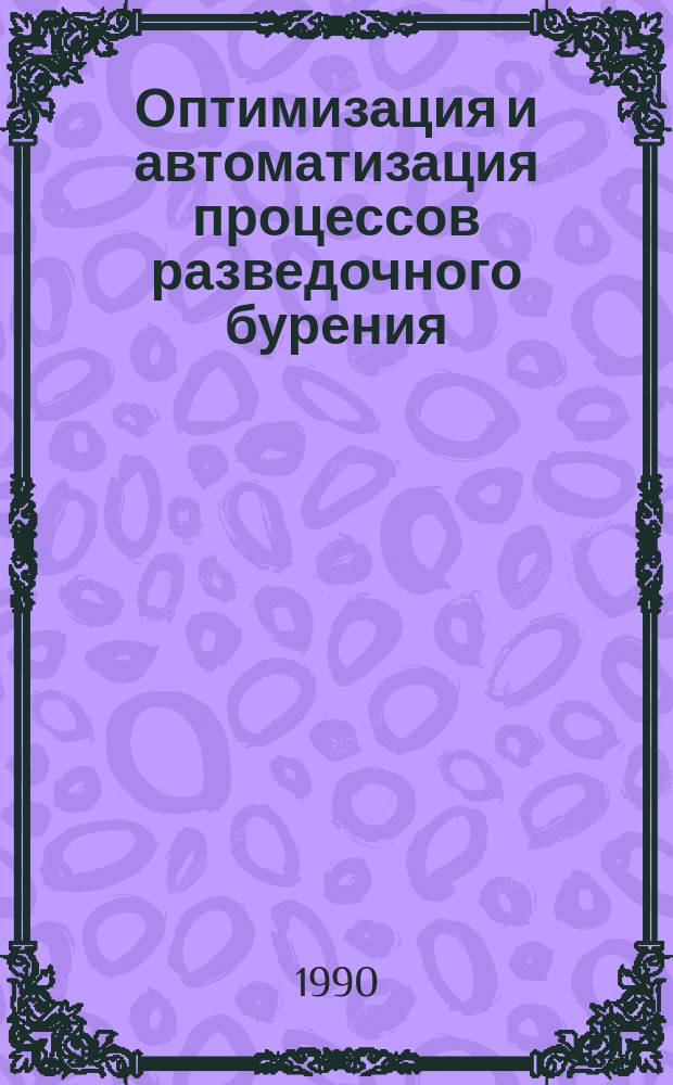 Оптимизация и автоматизация процессов разведочного бурения : Учеб. пособие