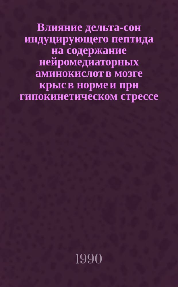 Влияние дельта-сон индуцирующего пептида на содержание нейромедиаторных аминокислот в мозге крыс в норме и при гипокинетическом стрессе : Автореф. дис. на соиск. учен. степ. канд. биол. наук : (03.00.04)