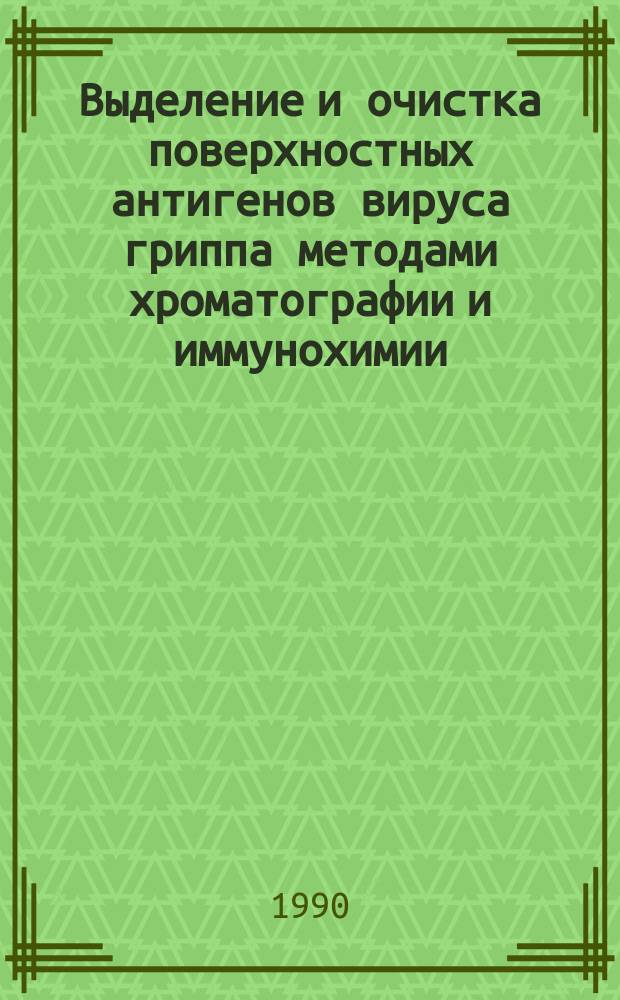 Выделение и очистка поверхностных антигенов вируса гриппа методами хроматографии и иммунохимии : Автореф. дис. на соиск. учен. степ. канд. биол. наук : (03.00.06)