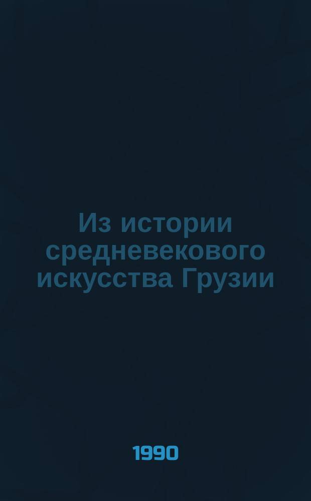 Из истории средневекового искусства Грузии : Избр. труды