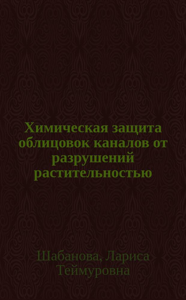 Химическая защита облицовок каналов от разрушений растительностью : Автореф. дис. на соиск. учен. степ. канд. с.-х. наук : (06.01.02)