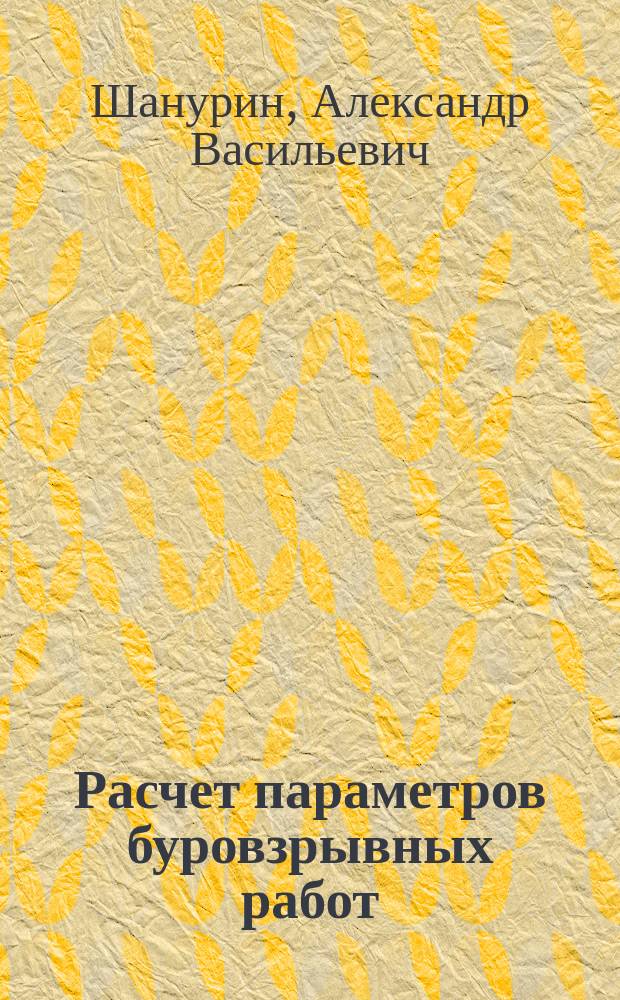 Расчет параметров буровзрывных работ : Учеб. пособие для спец. "Открытые горн. породы"
