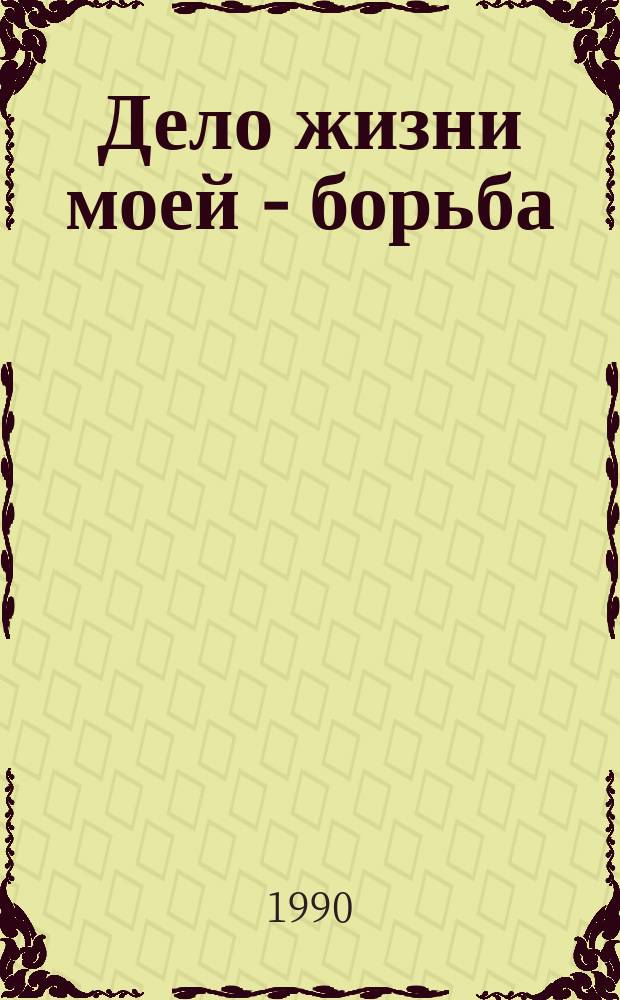 Дело жизни моей - борьба
