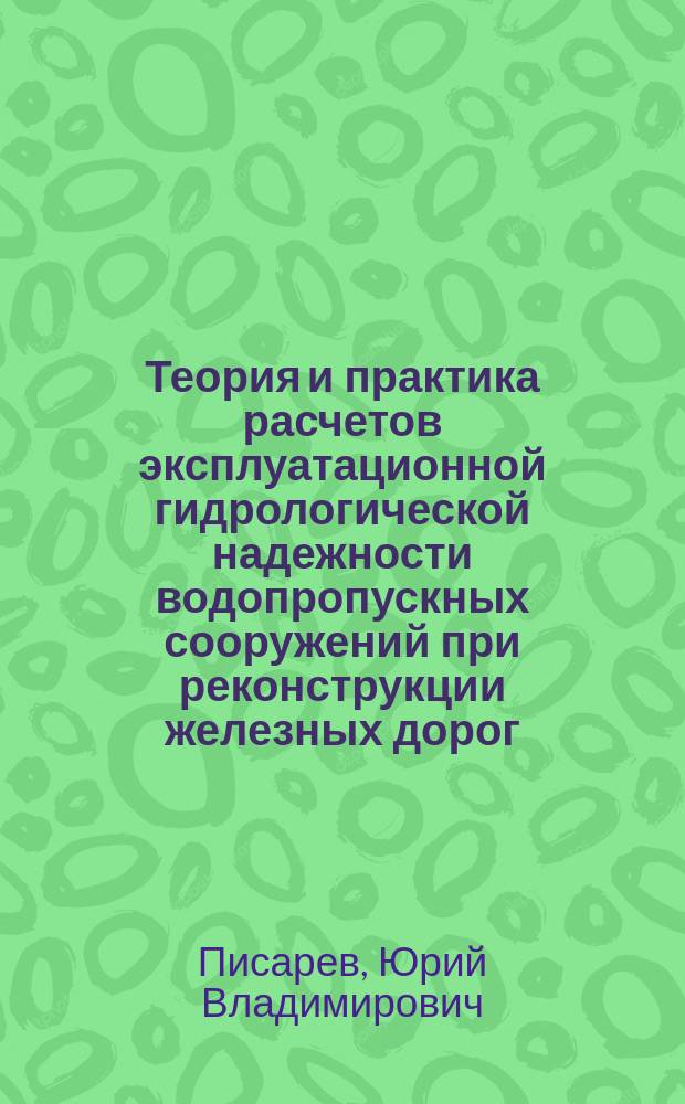 Теория и практика расчетов эксплуатационной гидрологической надежности водопропускных сооружений при реконструкции железных дорог : Автореф. дис. на соиск. учен. степ. д. т. н