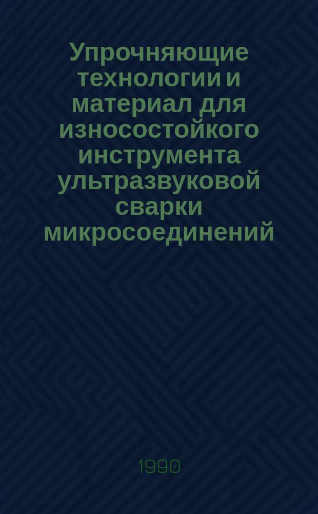 Упрочняющие технологии и материал для износостойкого инструмента ультразвуковой сварки микросоединений : Автореф. дис. на соиск. учен. степ. к. т. н