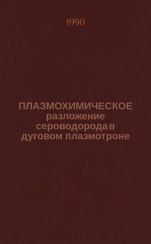 ПЛАЗМОХИМИЧЕСКОЕ разложение сероводорода в дуговом плазмотроне : Обзор