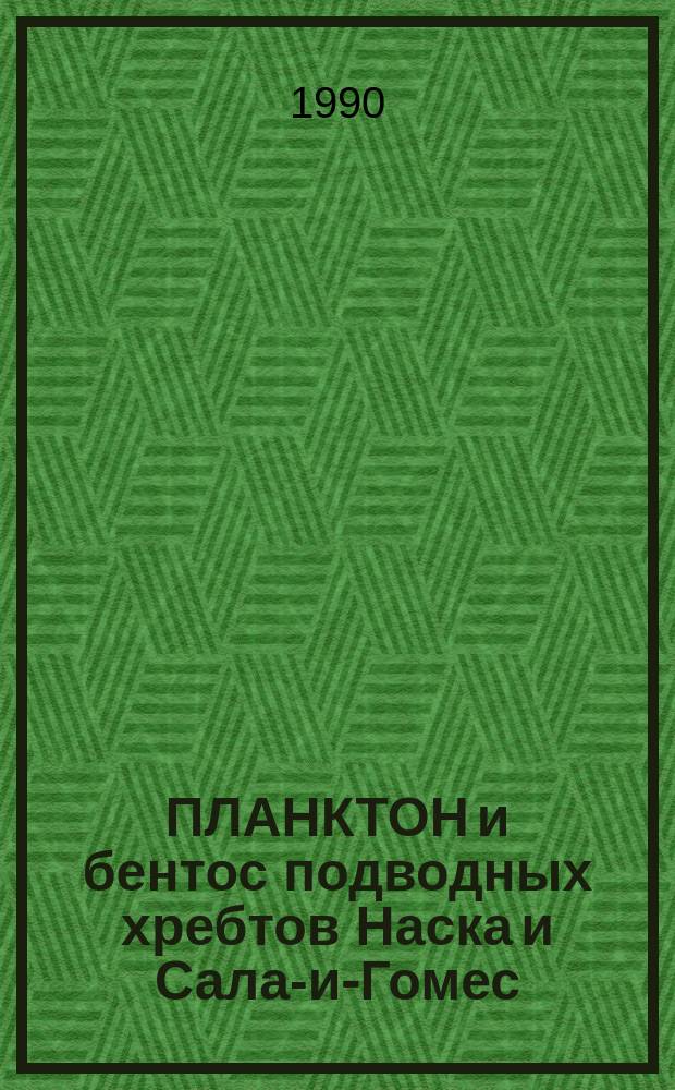 ПЛАНКТОН и бентос подводных хребтов Наска и Сала-и-Гомес = Planлkton and benthos from the Nazca and Sala-y-Gomes submarine ridges : Сб. ст.