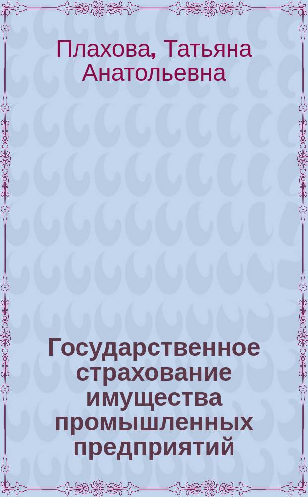 Государственное страхование имущества промышленных предприятий : (Вопр. теории и методол.) : Автореф. дис. на соиск. учен. степ. канд. экон. наук : (08.00.10)