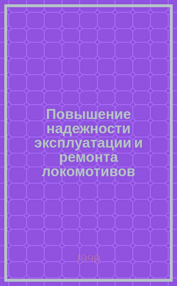 Повышение надежности эксплуатации и ремонта локомотивов : Межвуз. сб. науч. тр