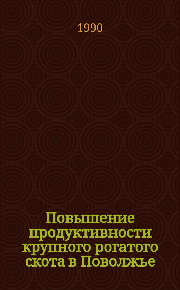 Повышение продуктивности крупного рогатого скота в Поволжье : Сб. науч. тр