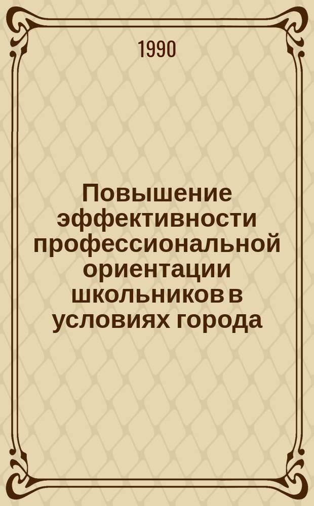 Повышение эффективности профессиональной ориентации школьников в условиях города : Метод. пособие
