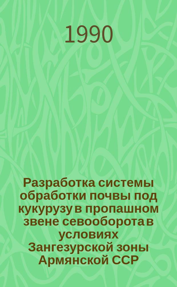 Разработка системы обработки почвы под кукурузу в пропашном звене севооборота в условиях Зангезурской зоны Армянской ССР : Автореф. дис. на соиск. учен. степ. канд. с.-х. наук : (06.01.01)