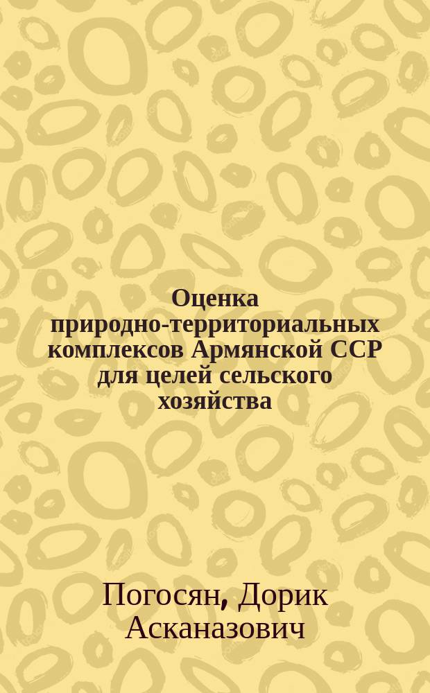 Оценка природно-территориальных комплексов Армянской ССР для целей сельского хозяйства : Автореф. дис. на соиск. учен. степ. д. г. н