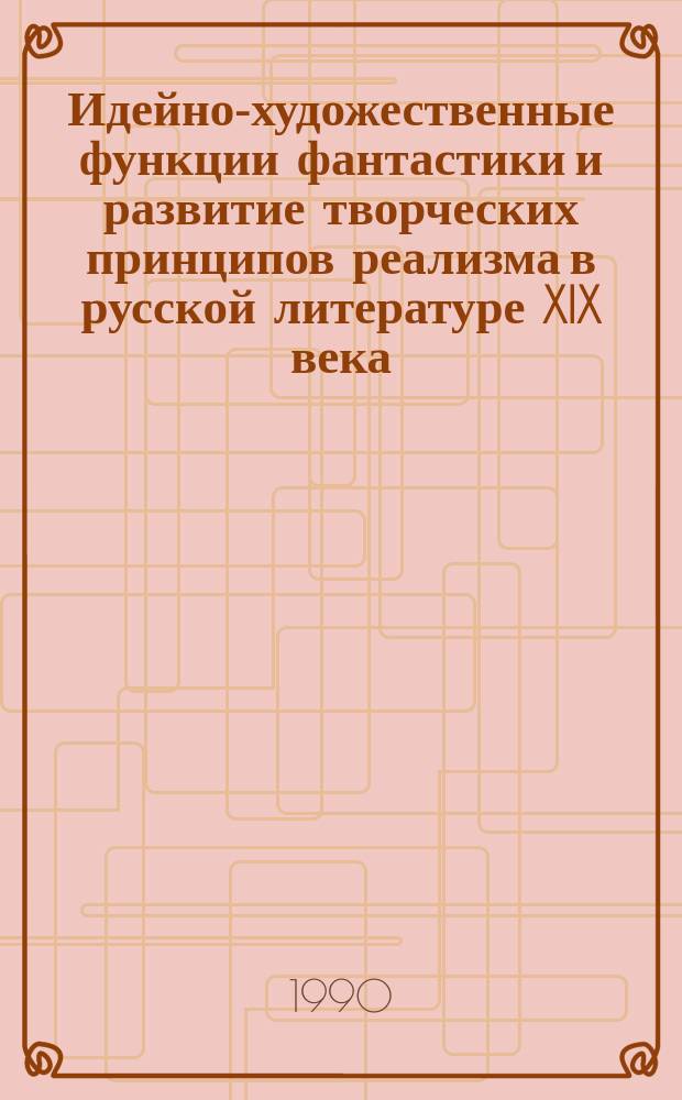Идейно-художественные функции фантастики и развитие творческих принципов реализма в русской литературе XIX века : Автореф. дис. на соиск. учен. степ. д-ра филол. наук : (10.01.01)