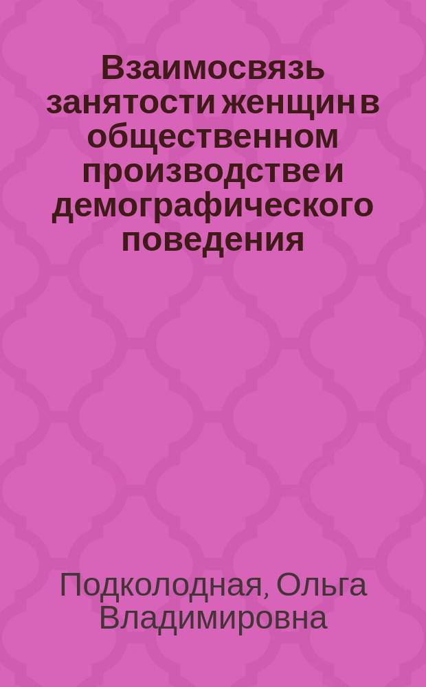 Взаимосвязь занятости женщин в общественном производстве и демографического поведения : (На прим. соц. стран) : Автореф. дис. на соиск. учен. степ. канд. экон. наук : (08.00.18)
