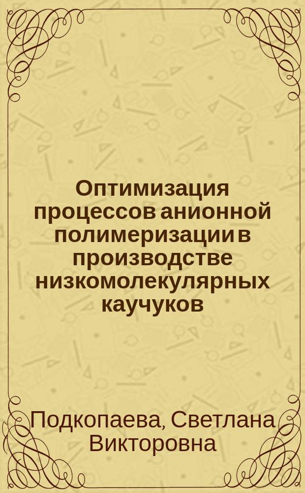 Оптимизация процессов анионной полимеризации в производстве низкомолекулярных каучуков : Автореф. дис. на соиск. учен. степ. к. т. н