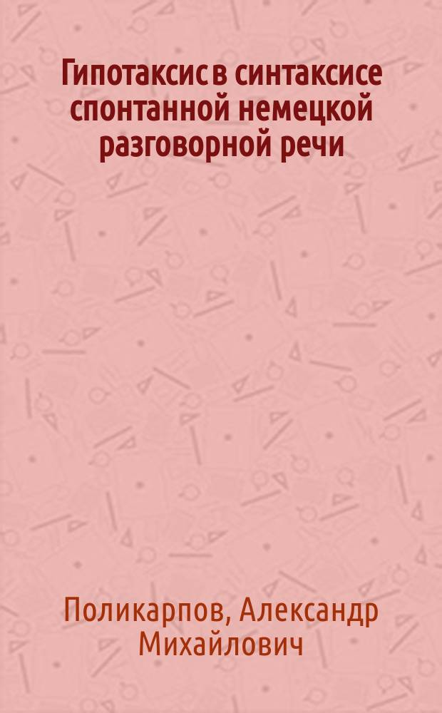 Гипотаксис в синтаксисе спонтанной немецкой разговорной речи : Автореф. дис. на соиск. учен. степ. канд. филол. наук : (10.02.04)