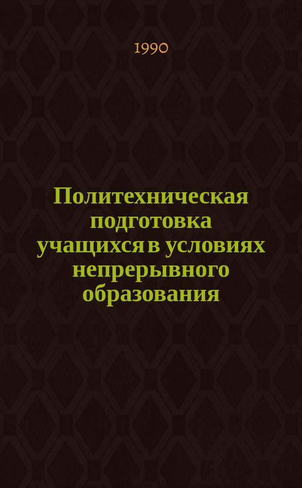 Политехническая подготовка учащихся в условиях непрерывного образования : Материалы и указания по орг. исслед