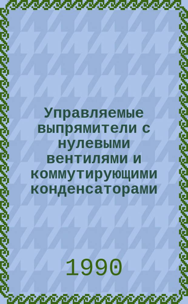 Управляемые выпрямители с нулевыми вентилями и коммутирующими конденсаторами : Автореф. дис. на соиск. учен. степ. канд. техн. наук : (05.09.12)