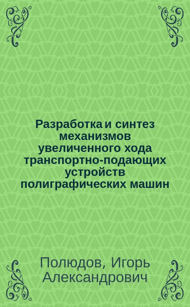 Разработка и синтез механизмов увеличенного хода транспортно-подающих устройств полиграфических машин : Автореф. дис. на соиск. учен. степ. канд. техн. наук : (05.02.15)