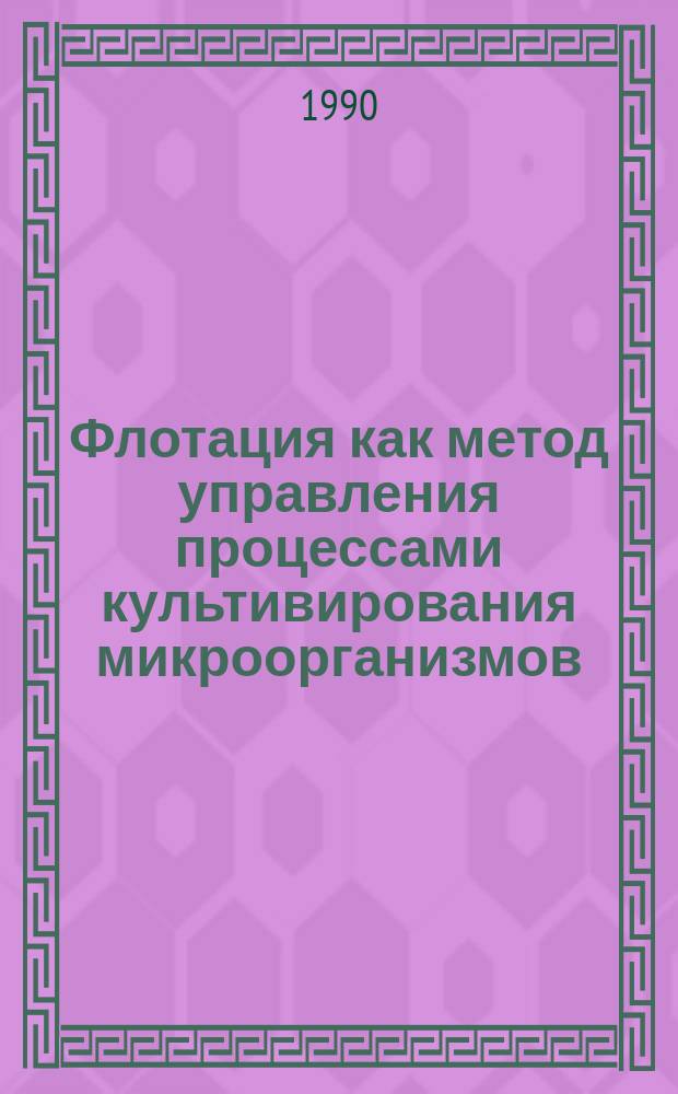 Флотация как метод управления процессами культивирования микроорганизмов : Автореф. дис. на соиск. учен. степ. к. т. н